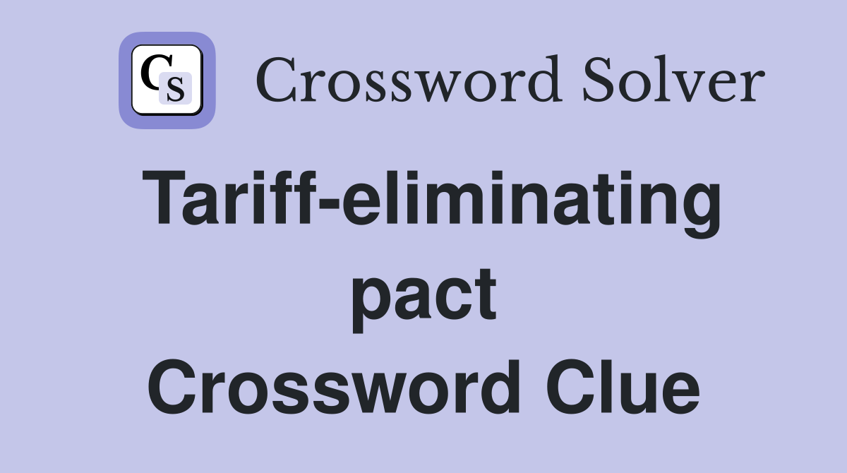 Tariff-eliminating pact Crossword Clue