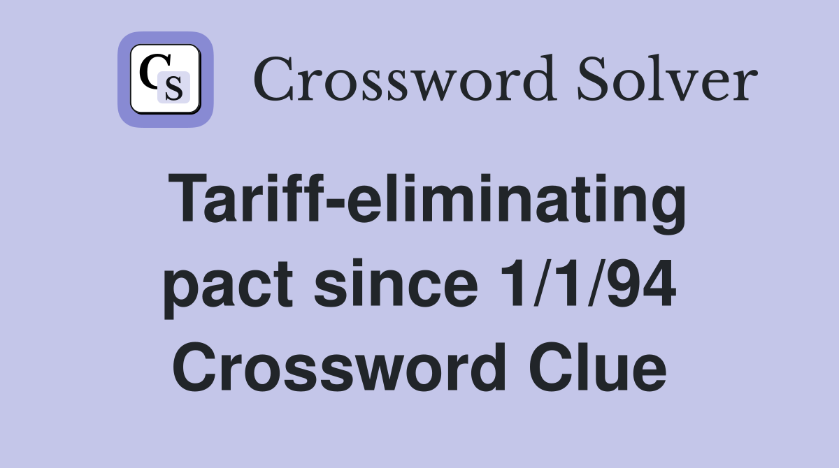 Tariff-eliminating pact since 1/1/94 Crossword Clue