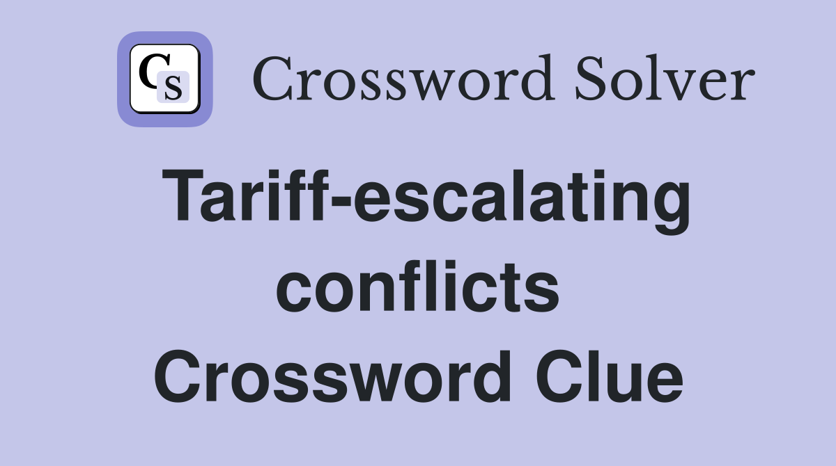 Tariff-escalating conflicts Crossword Clue
