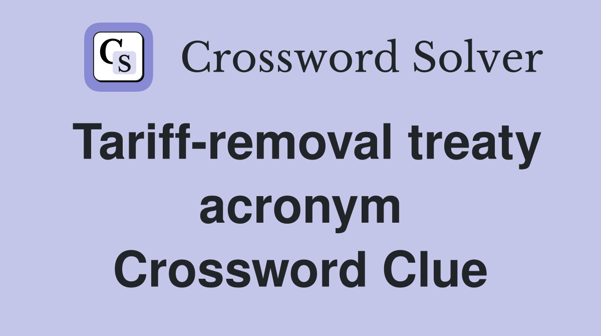 Tariff-removal treaty acronym Crossword Clue