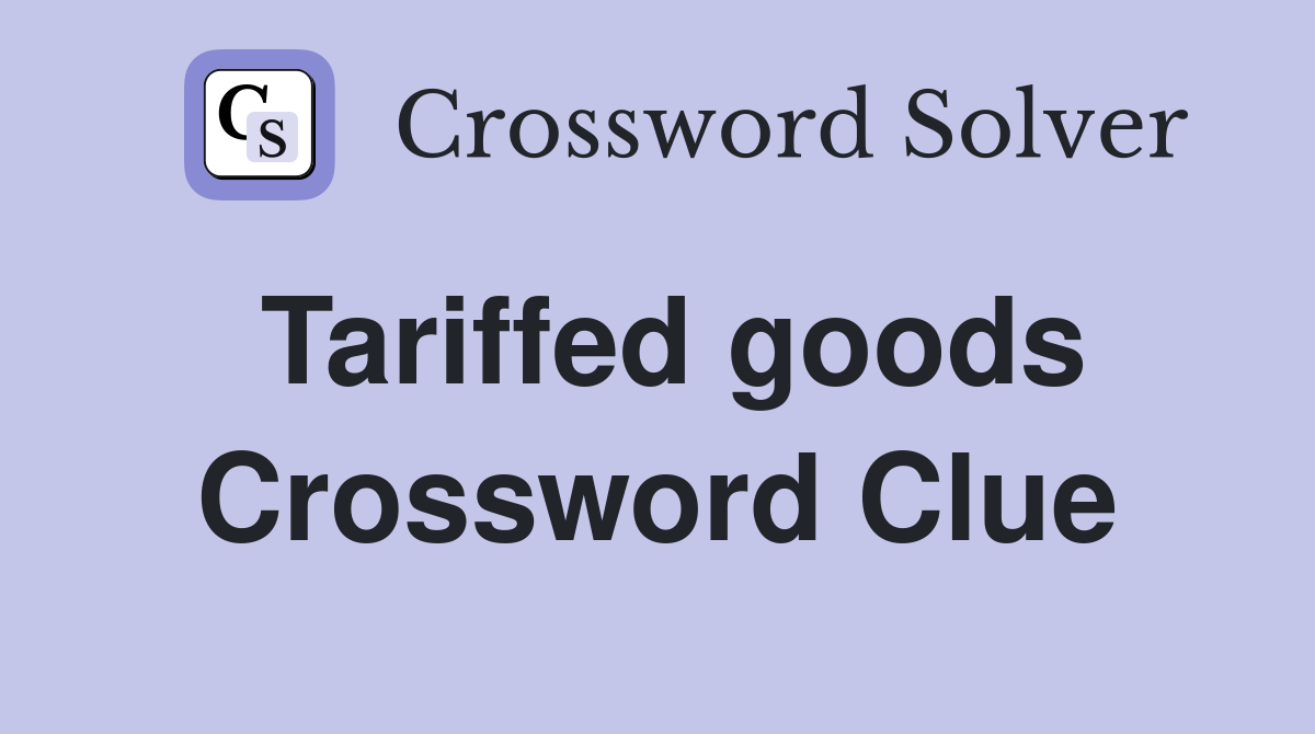 Tariffed goods Crossword Clue