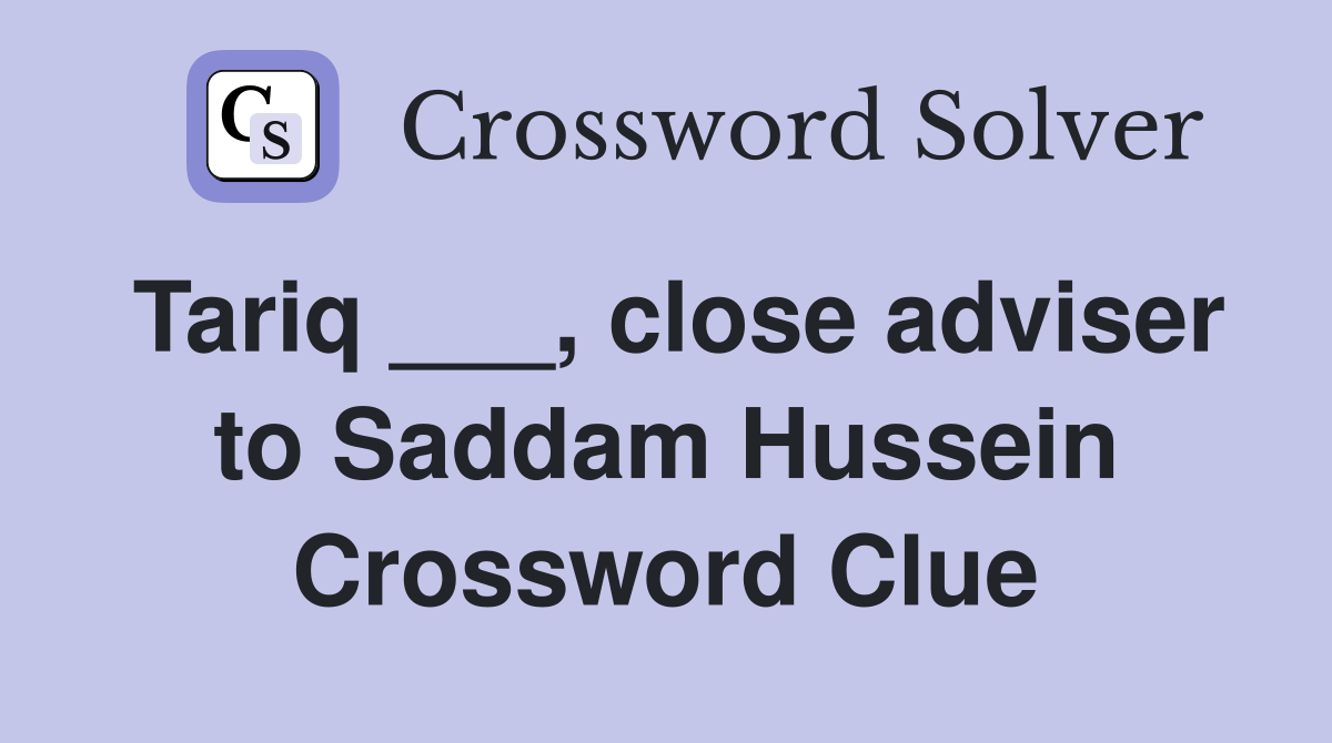 Tariq ___, close adviser to Saddam Hussein Crossword Clue