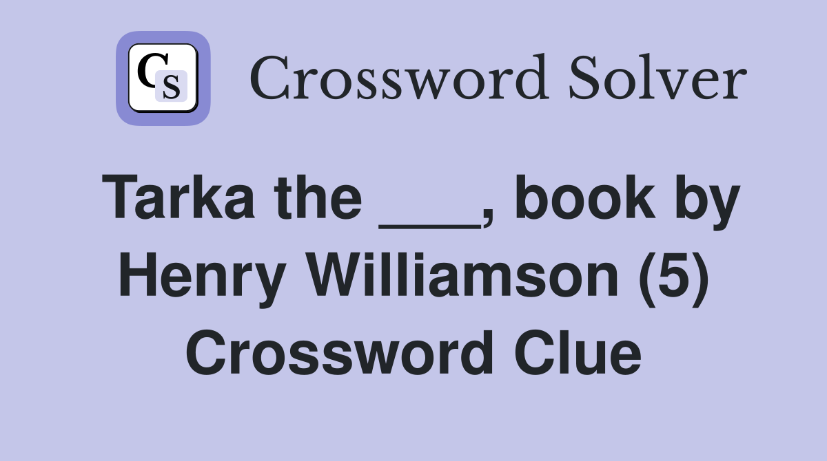Tarka the ___, book by Henry Williamson (5) Crossword Clue