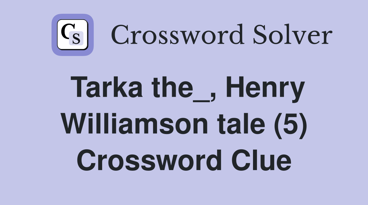 Tarka the_, Henry Williamson tale (5) Crossword Clue