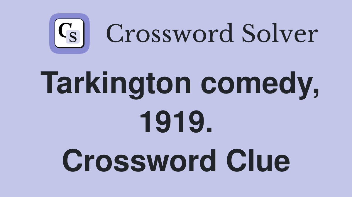 Tarkington comedy, 1919. Crossword Clue