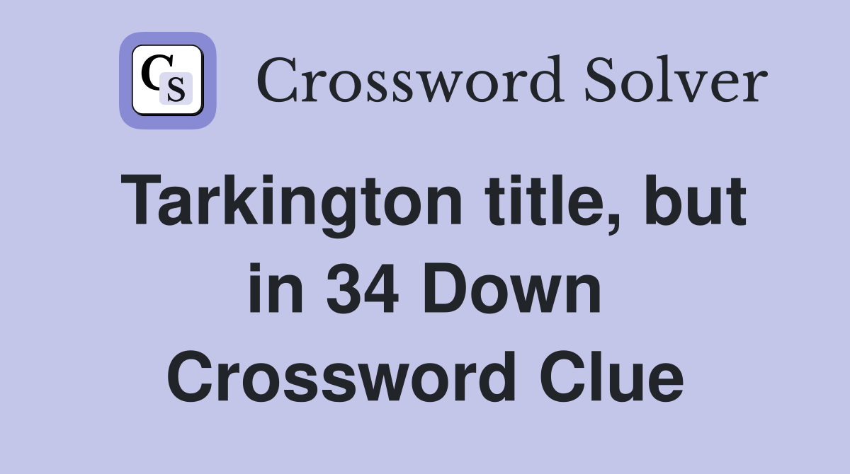 Tarkington title, but in 34 Down Crossword Clue