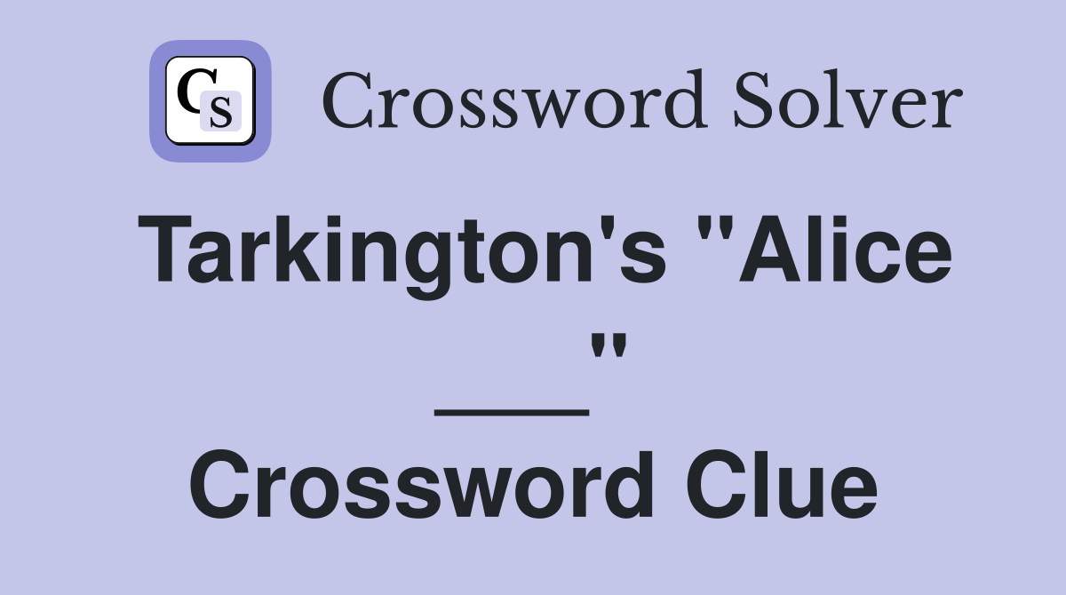 Tarkington's "Alice ___" Crossword Clue