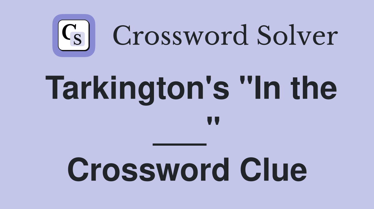 Tarkington's "In the ___" Crossword Clue