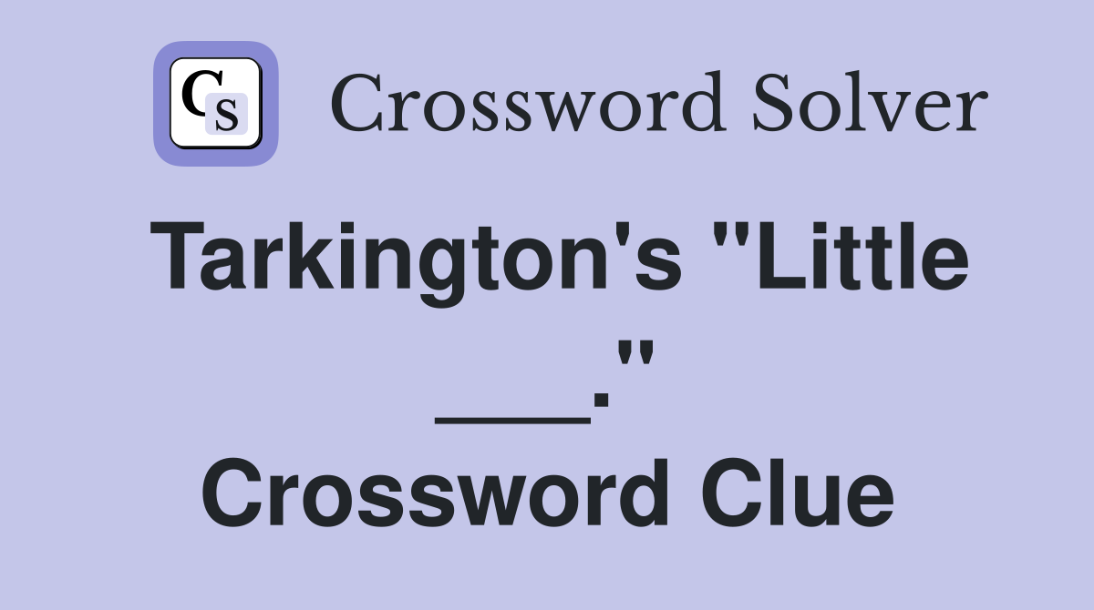 Tarkington's "Little ___." Crossword Clue