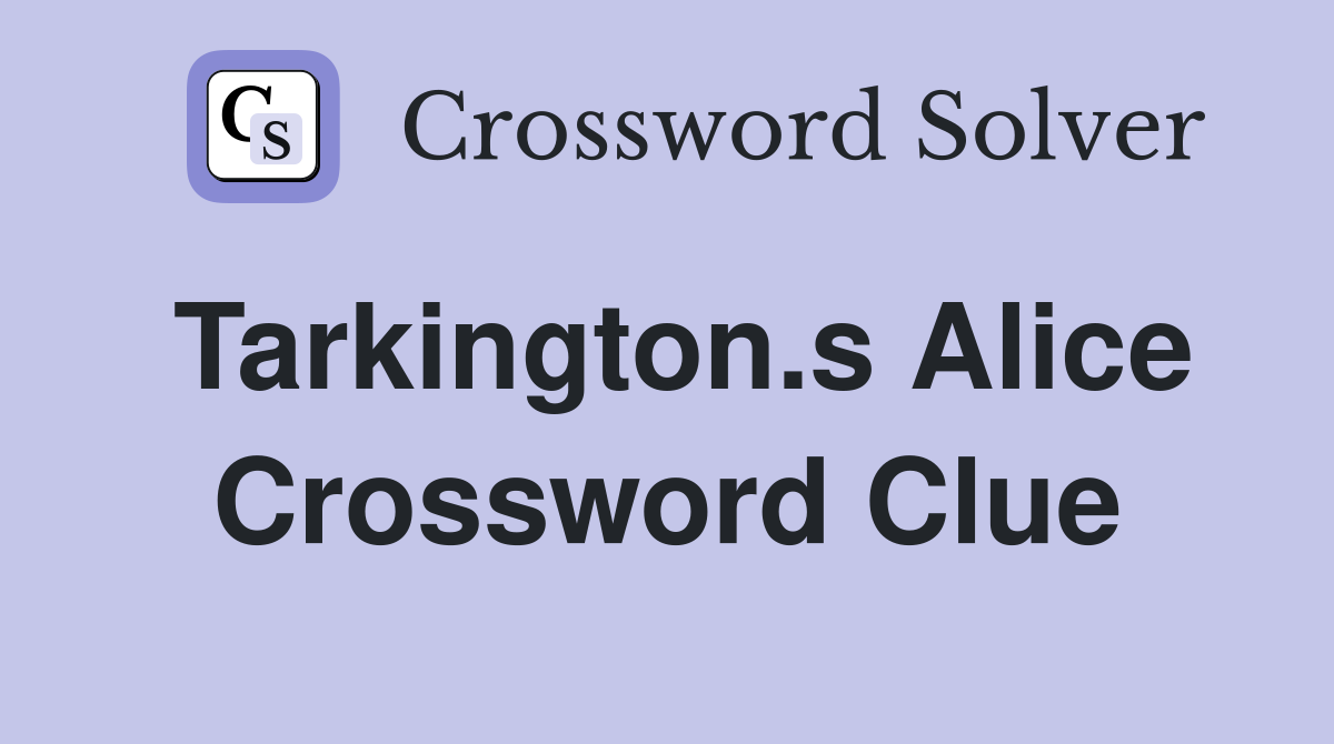 Tarkington.s Alice Crossword Clue