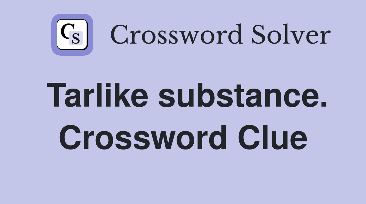 Tarlike substance. Crossword Clue