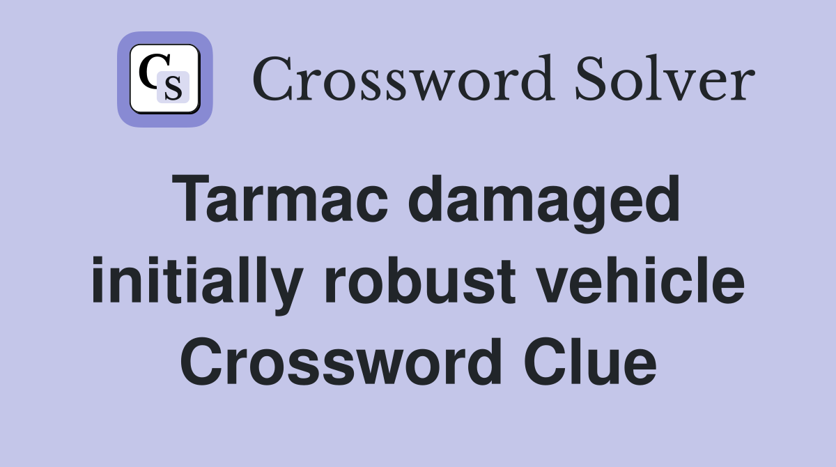 Tarmac damaged initially robust vehicle Crossword Clue
