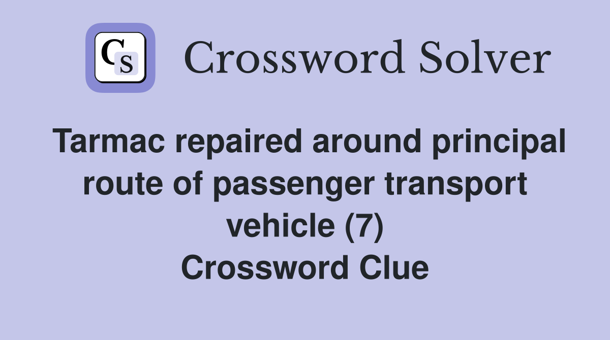 Tarmac repaired around principal route of passenger transport vehicle (7) Crossword Clue