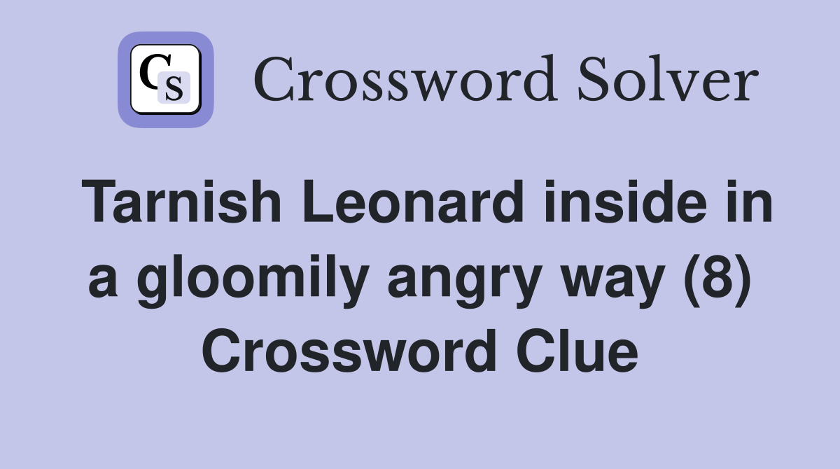 Tarnish Leonard inside in a gloomily angry way (8) Crossword Clue