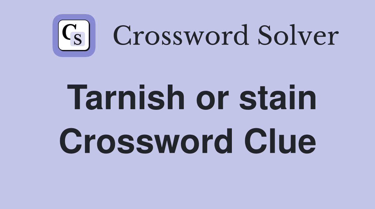 Tarnish or stain Crossword Clue