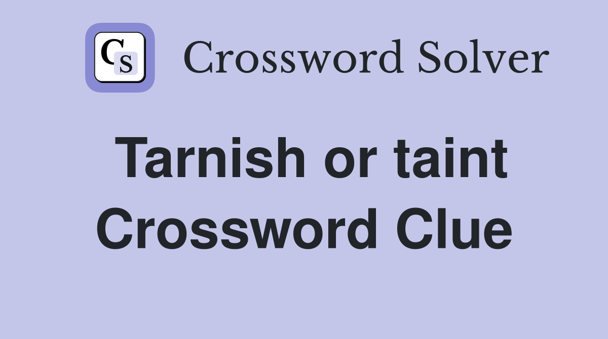 Tarnish or taint Crossword Clue