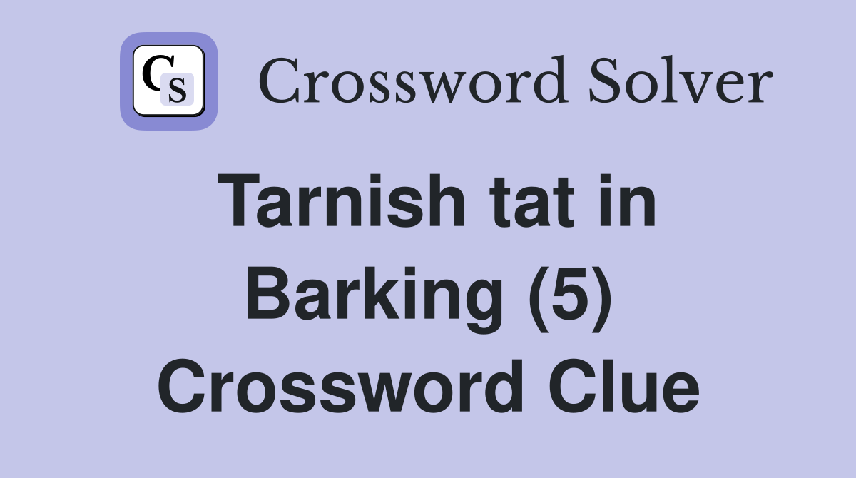 Tarnish tat in Barking (5) Crossword Clue