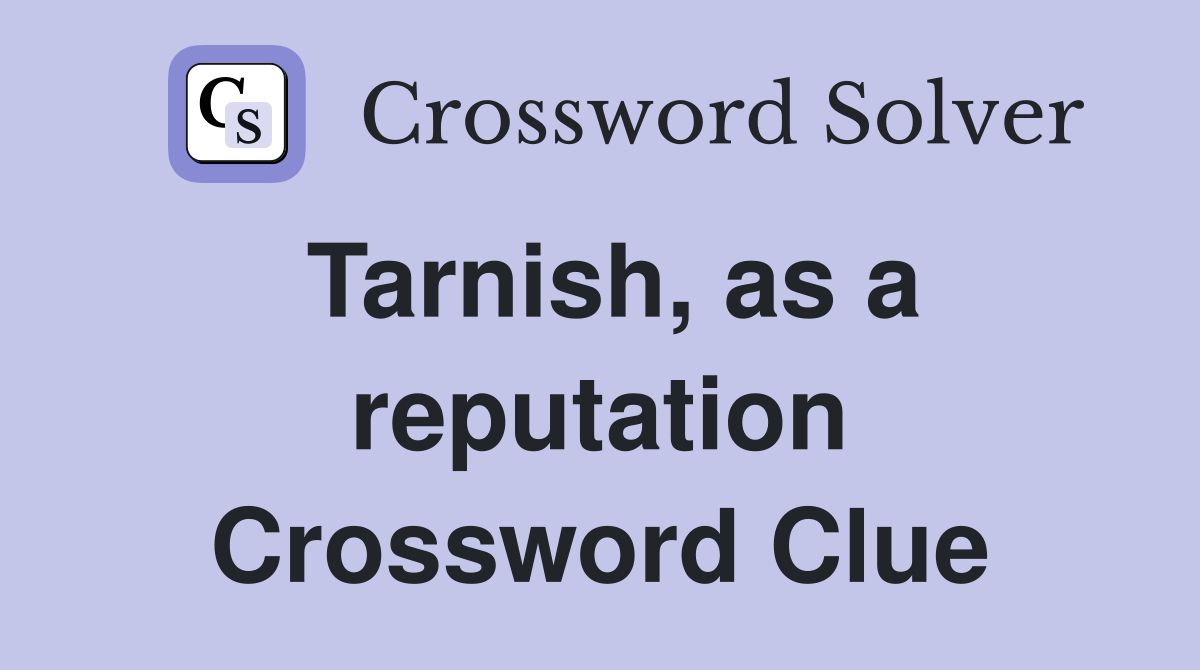 Tarnish, as a reputation Crossword Clue
