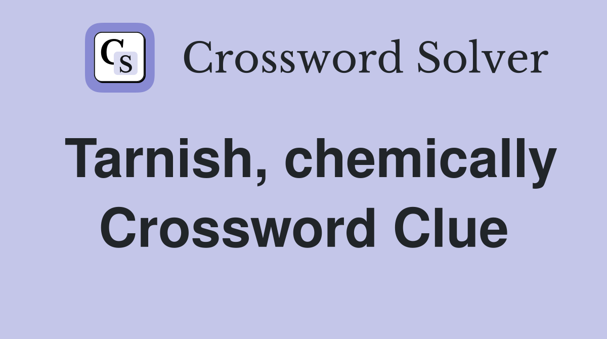 Tarnish, chemically Crossword Clue