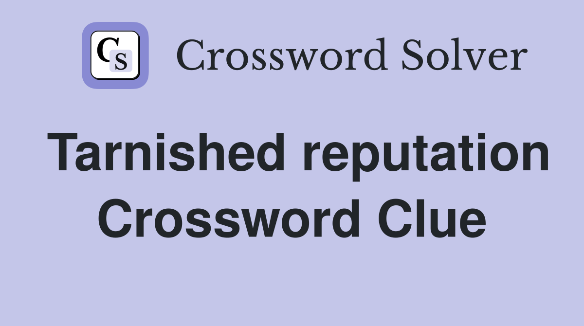 Tarnished reputation Crossword Clue