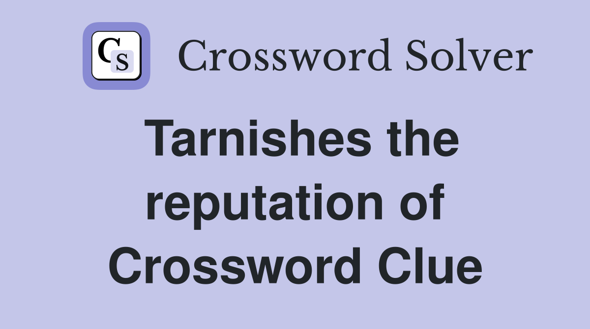 Tarnishes the reputation of Crossword Clue