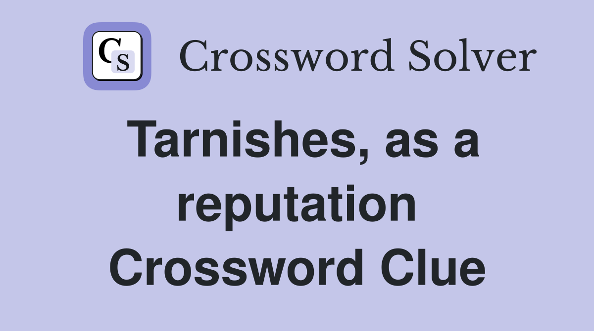 Tarnishes, as a reputation Crossword Clue