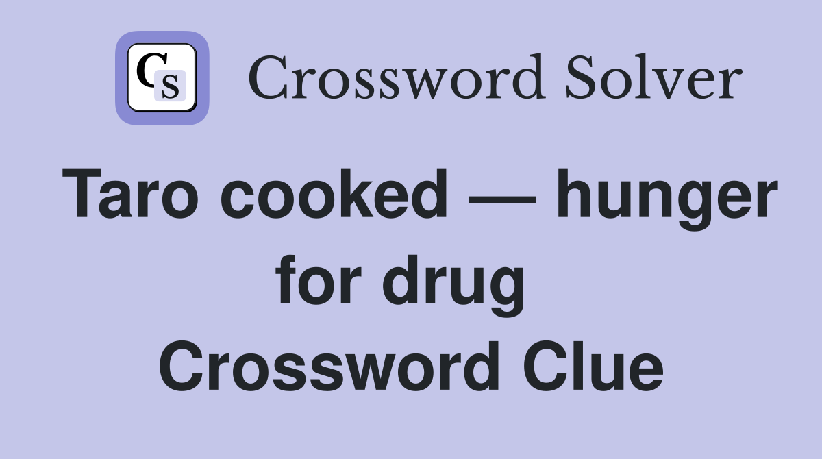 Taro cooked — hunger for drug  Crossword Clue