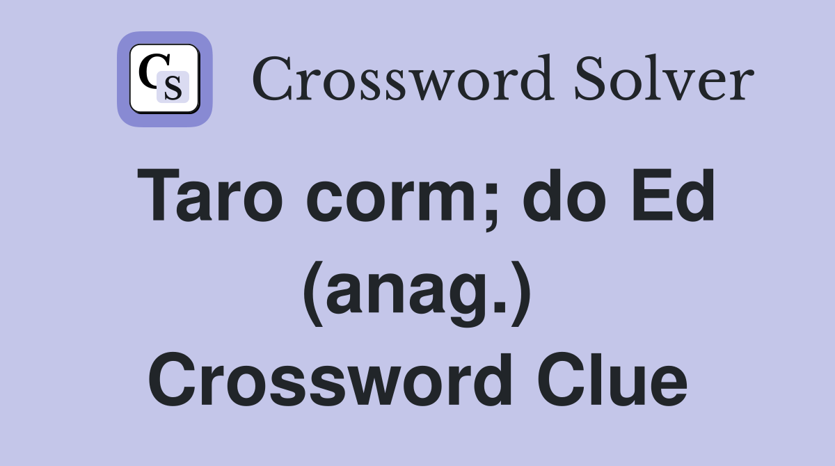 Taro corm; do Ed (anag.) Crossword Clue