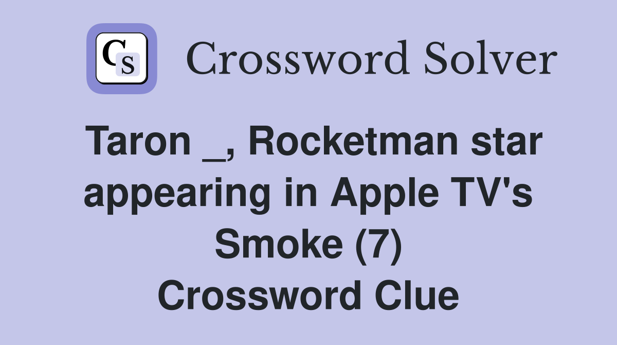 Taron _, Rocketman star appearing in Apple TV's Smoke (7) Crossword Clue