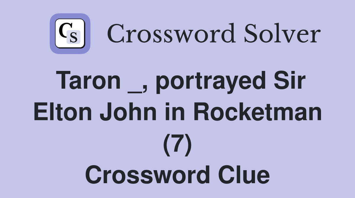 Taron _, portrayed Sir Elton John in Rocketman (7) Crossword Clue