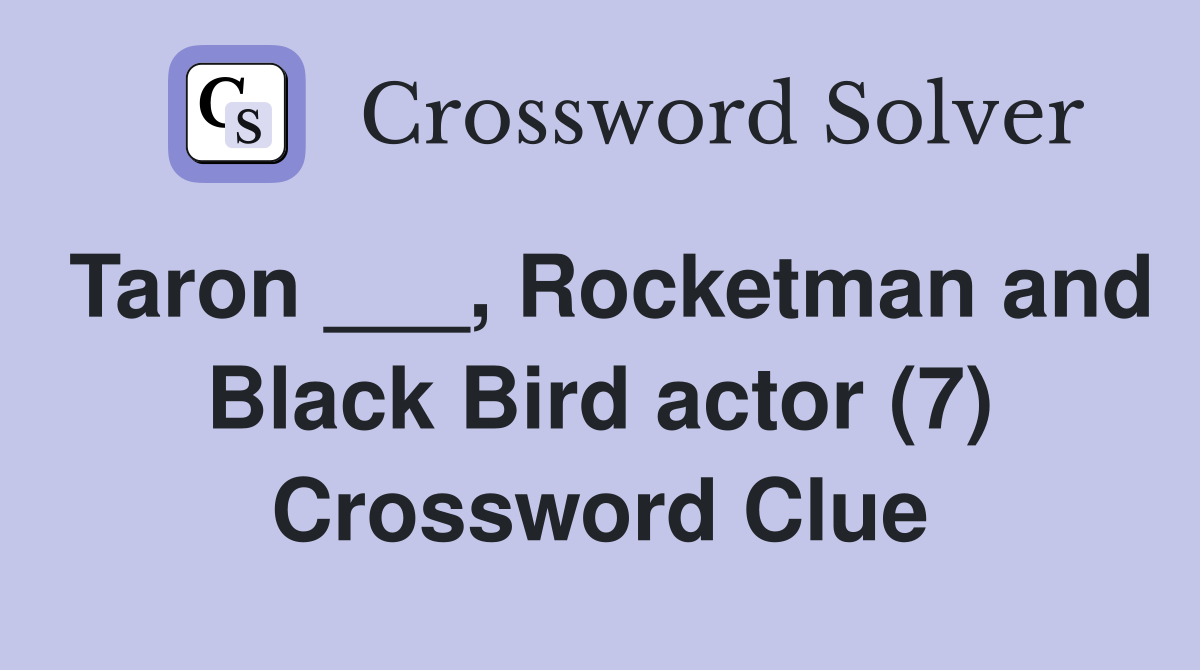 Taron ___, Rocketman and Black Bird actor (7) Crossword Clue