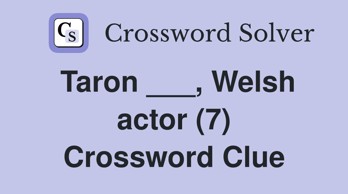 Taron ___, Welsh actor (7) Crossword Clue
