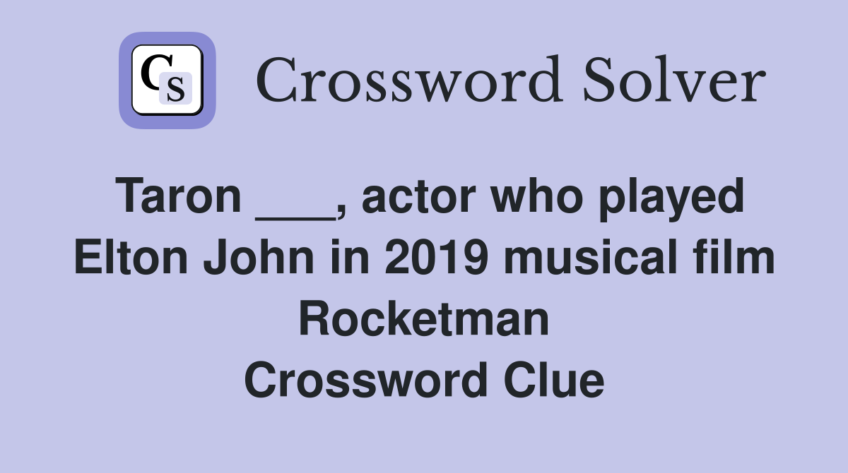 Taron ___, actor who played Elton John in 2019 musical film Rocketman Crossword Clue
