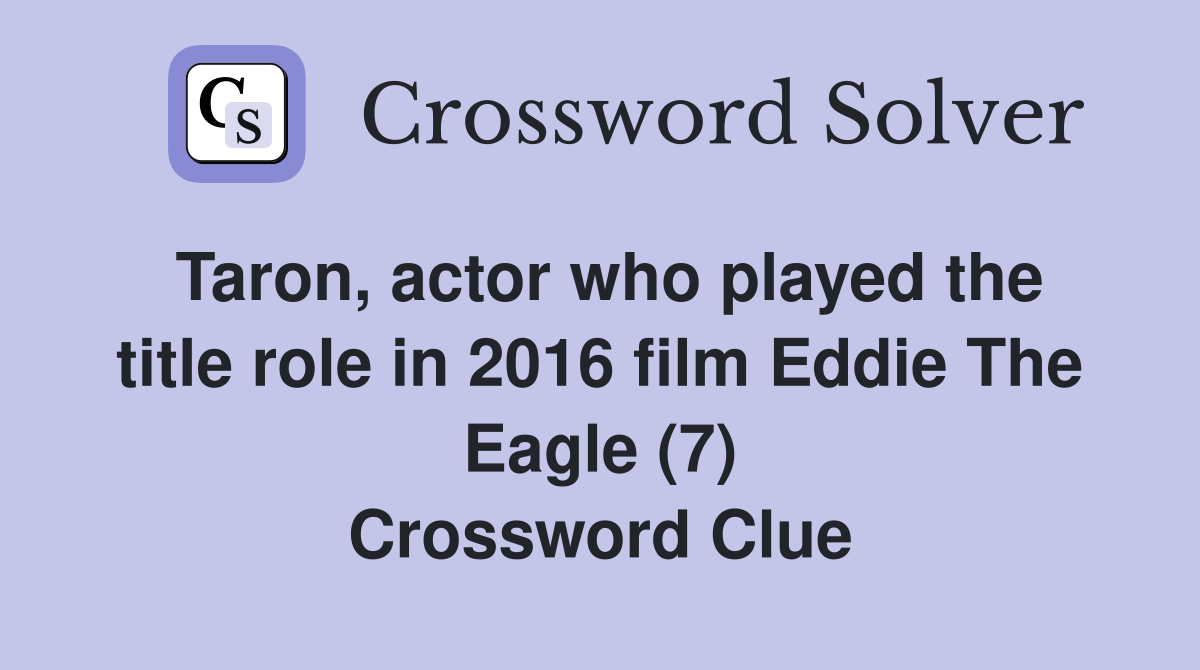 Taron, actor who played the title role in 2016 film Eddie The Eagle (7) Crossword Clue