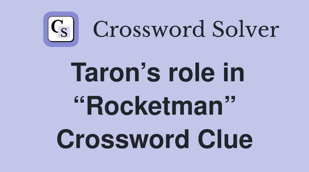 Taron’s role in “Rocketman” Crossword Clue