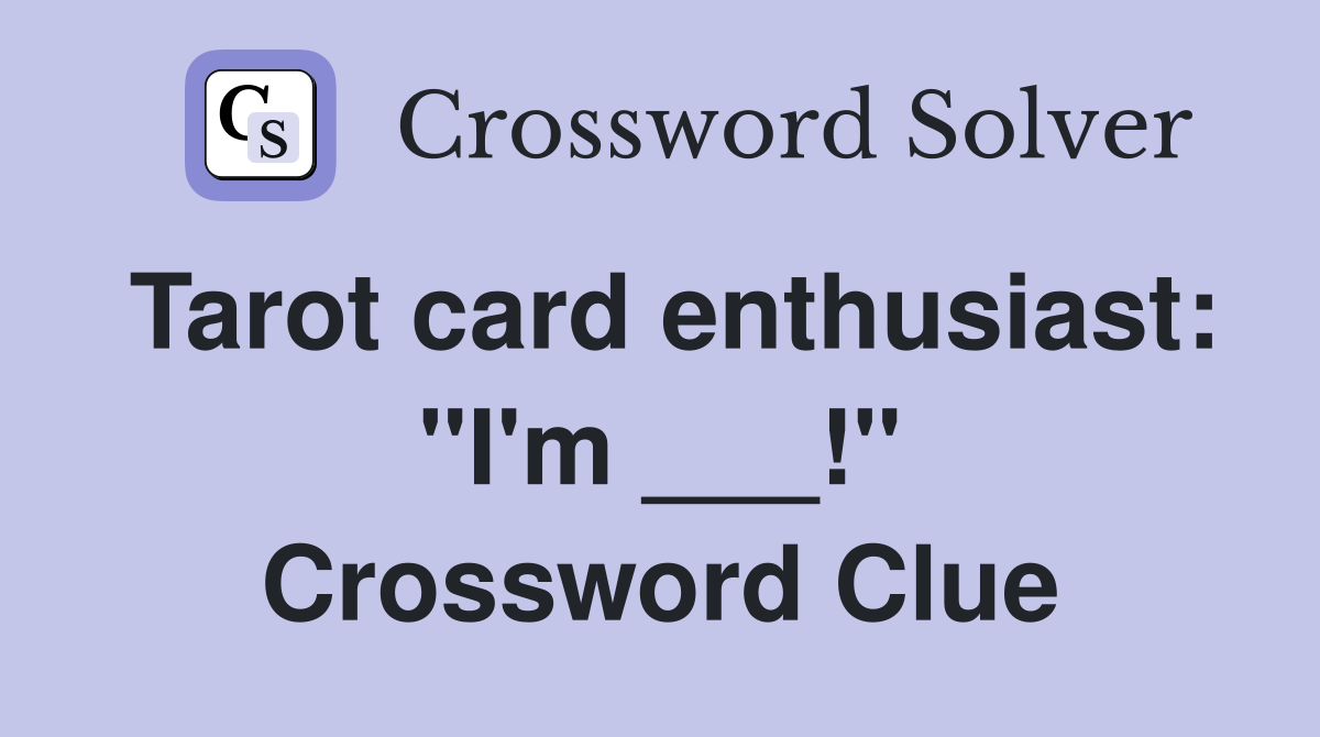 Tarot card enthusiast: "I'm ___!" Crossword Clue