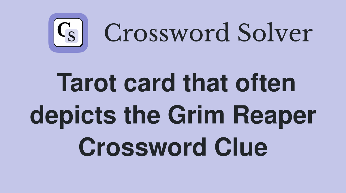 Tarot card that often depicts the Grim Reaper Crossword Clue