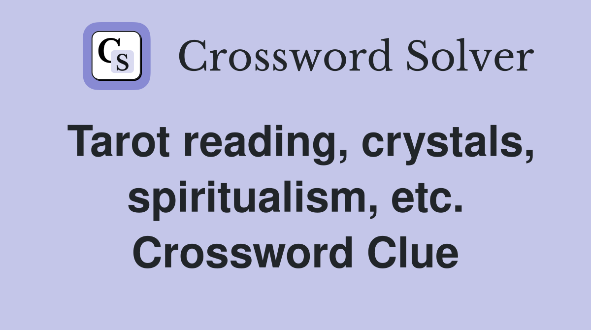 Tarot reading, crystals, spiritualism, etc. Crossword Clue
