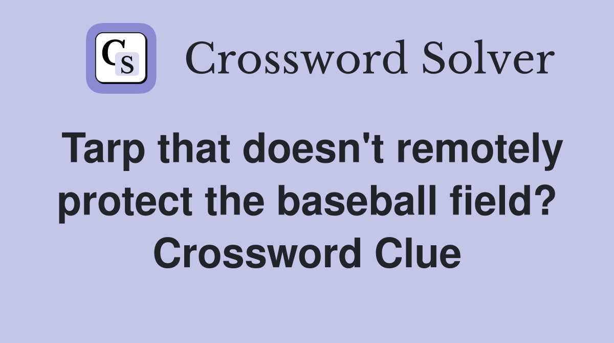 Tarp that doesn't remotely protect the baseball field? Crossword Clue