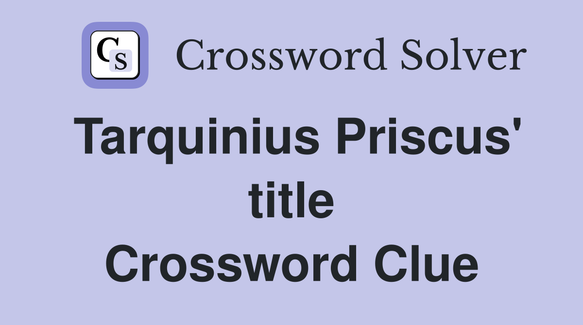 Tarquinius Priscus' title Crossword Clue