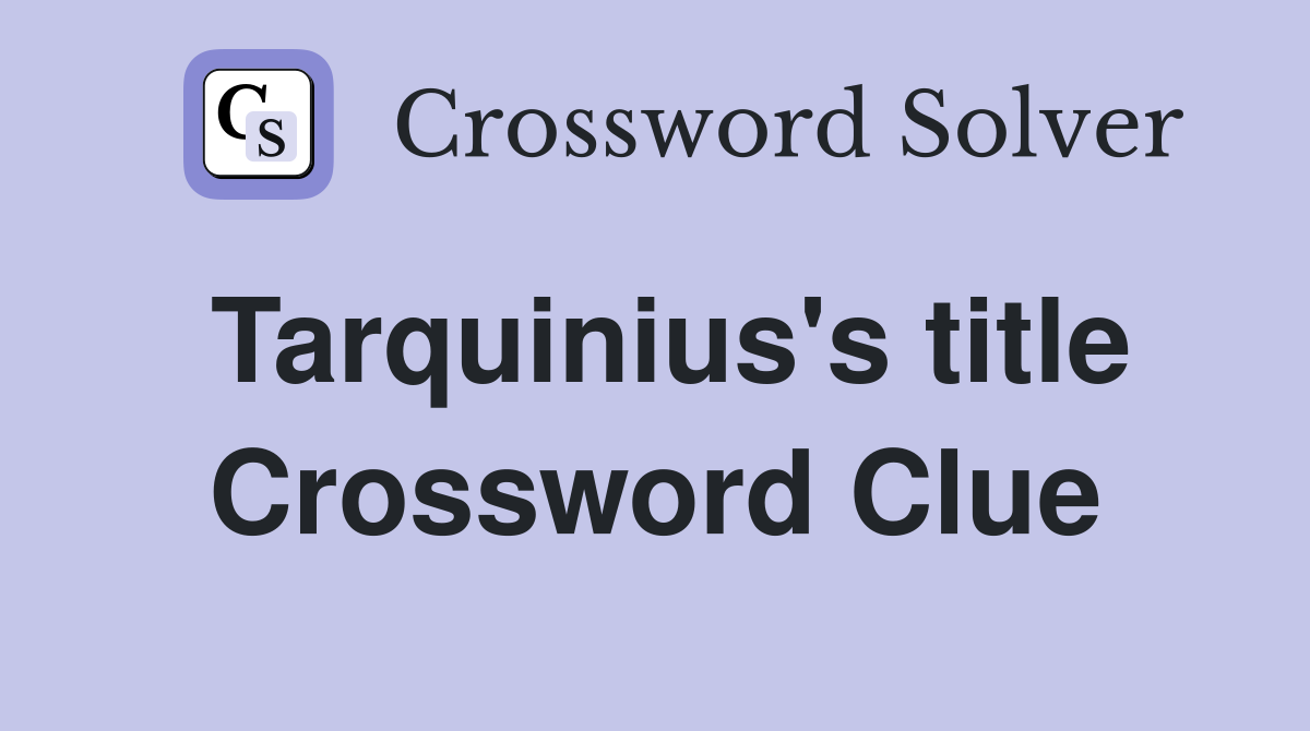 Tarquinius's title Crossword Clue