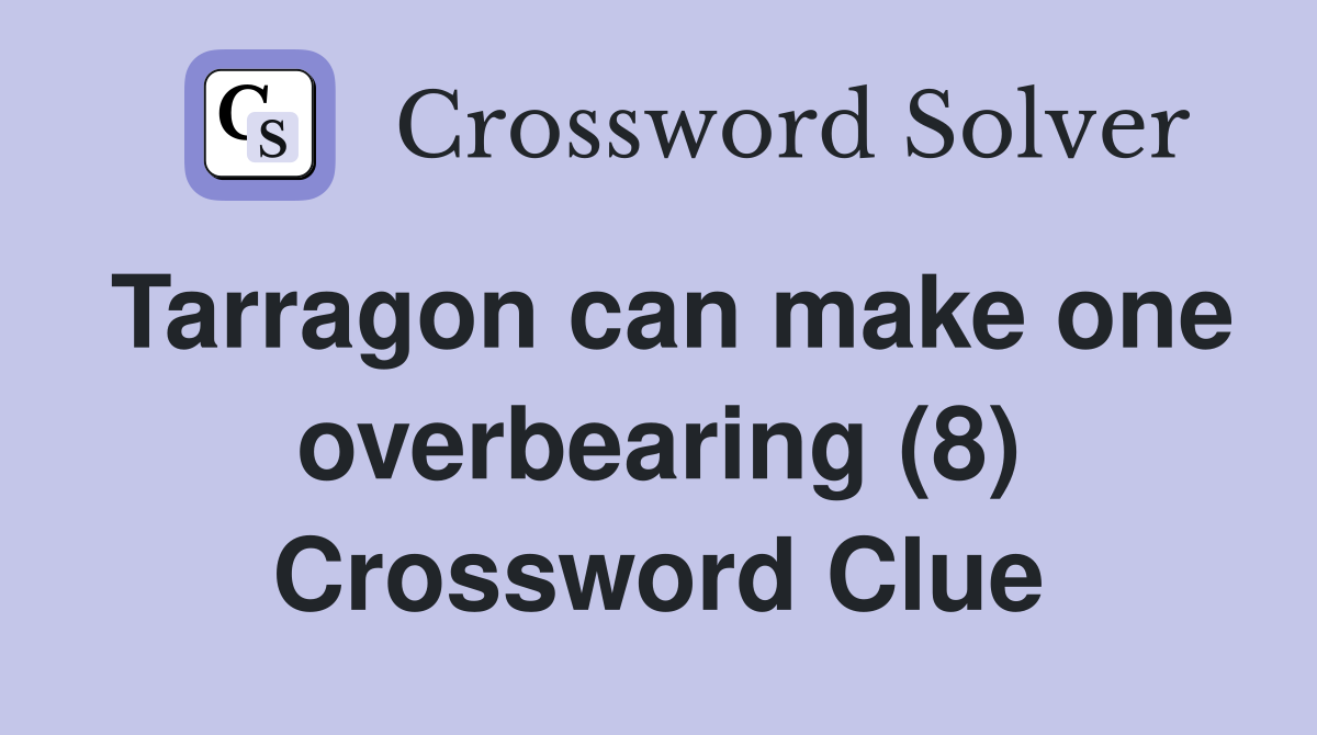 Tarragon can make one overbearing (8) Crossword Clue