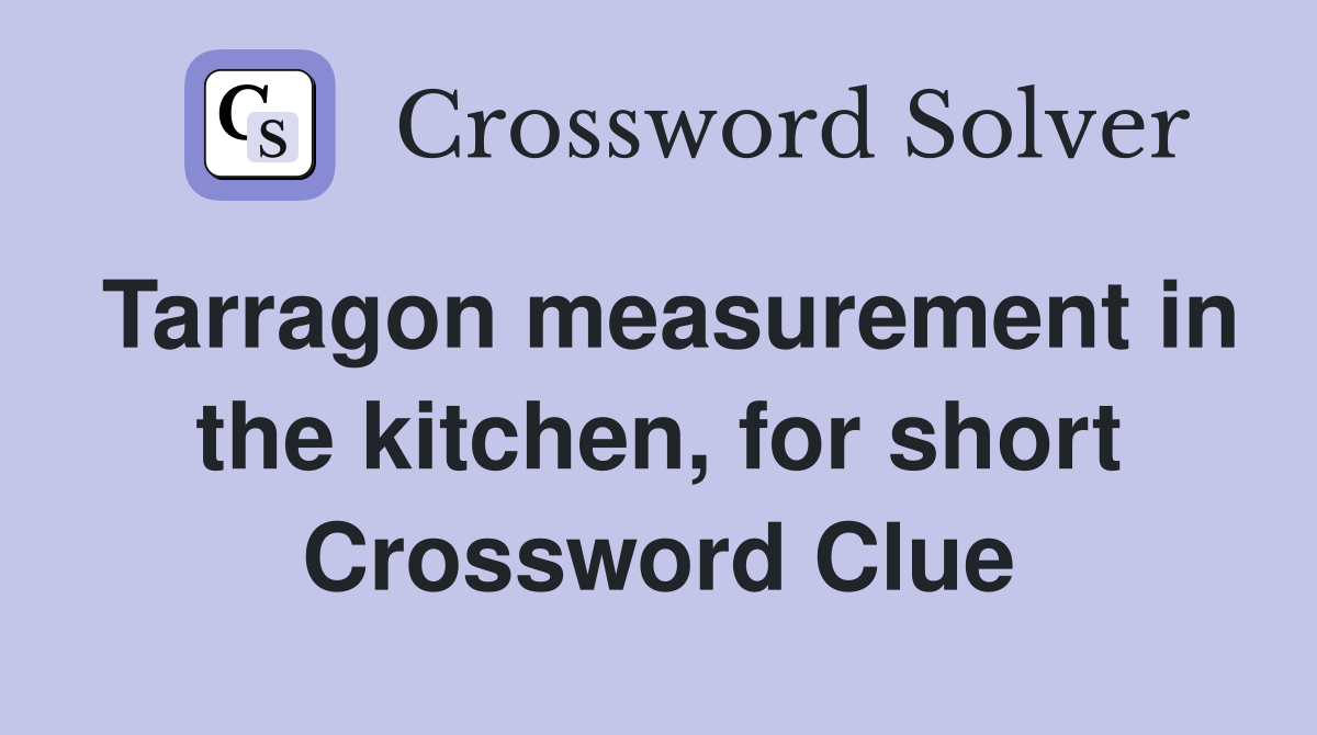 Tarragon measurement in the kitchen, for short Crossword Clue