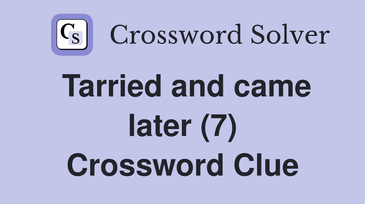 Tarried and came later (7) Crossword Clue