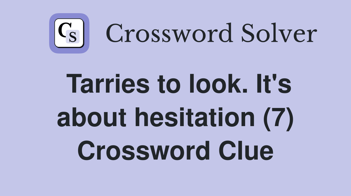 Tarries to look. It's about hesitation (7) Crossword Clue