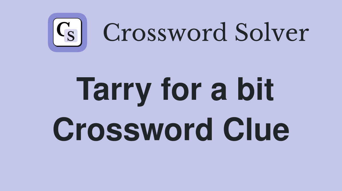 Tarry for a bit Crossword Clue