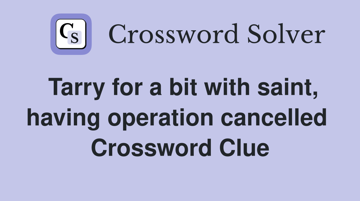 Tarry for a bit with saint, having operation cancelled  Crossword Clue