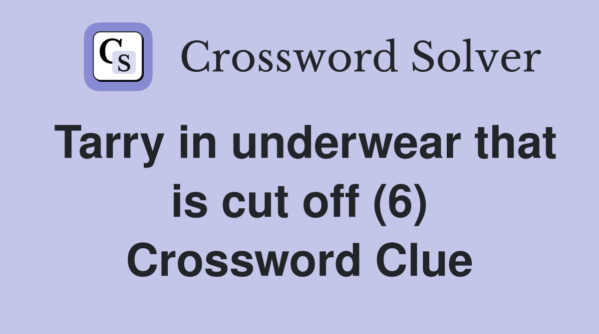 Tarry in underwear that is cut off (6) Crossword Clue