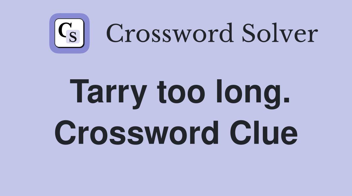 Tarry too long. Crossword Clue