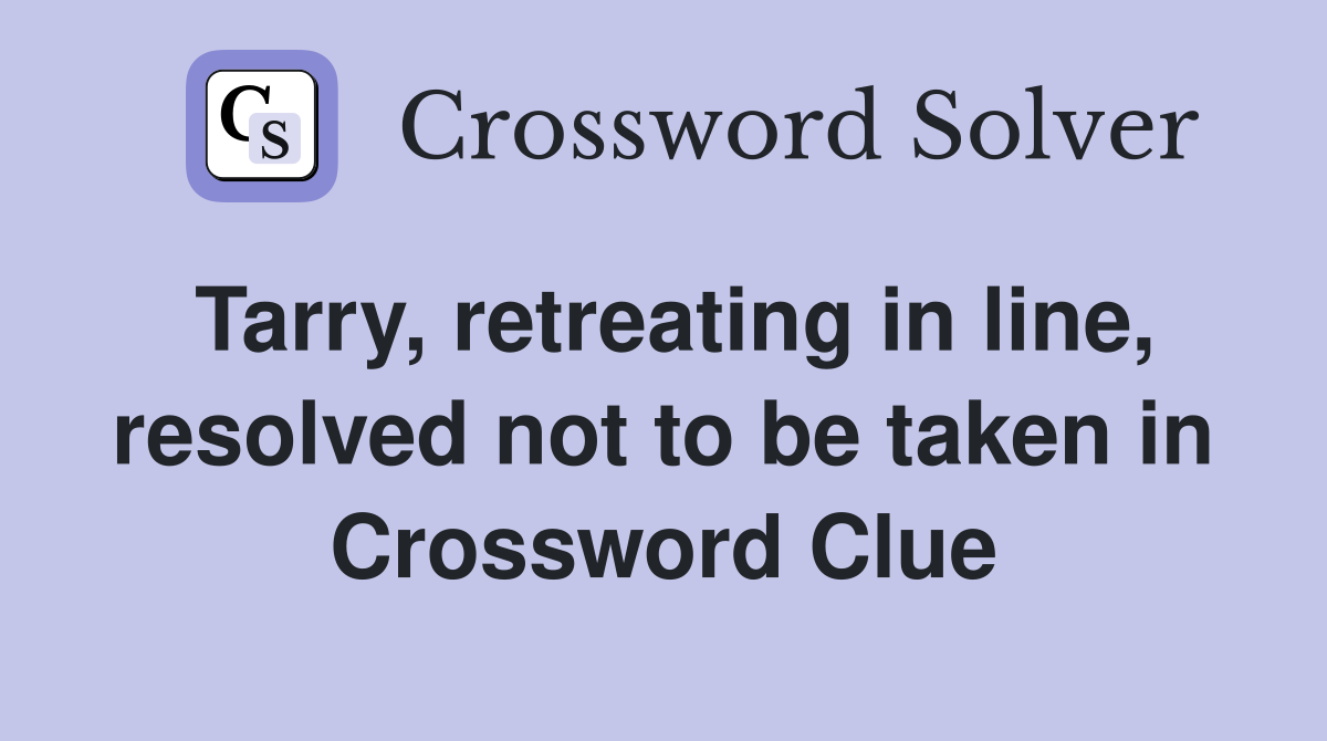 Tarry, retreating in line, resolved not to be taken in Crossword Clue